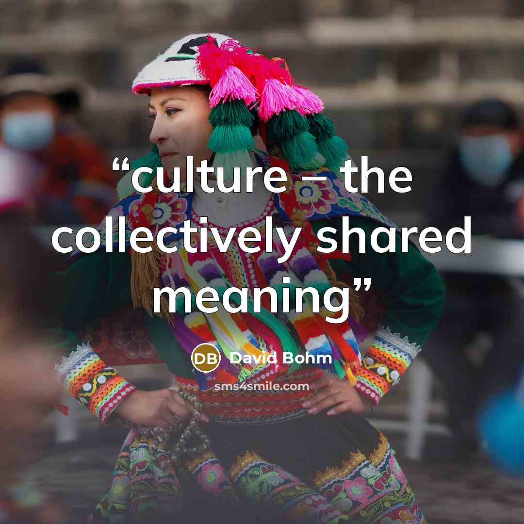“culture – the collectively shared meaning” quote by David Bohm