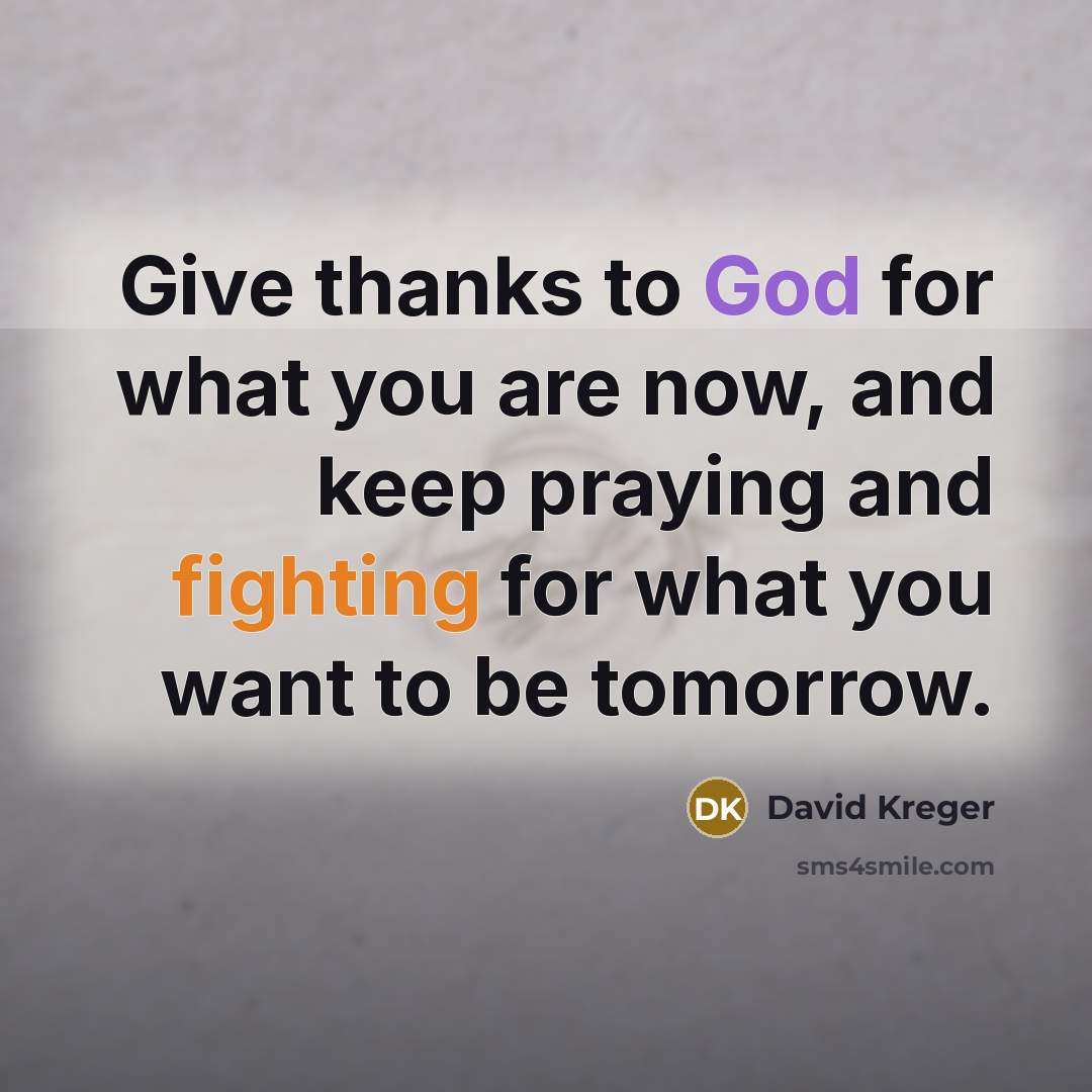 “Give thanks to God for what you are now, and…” quote by David Kreger