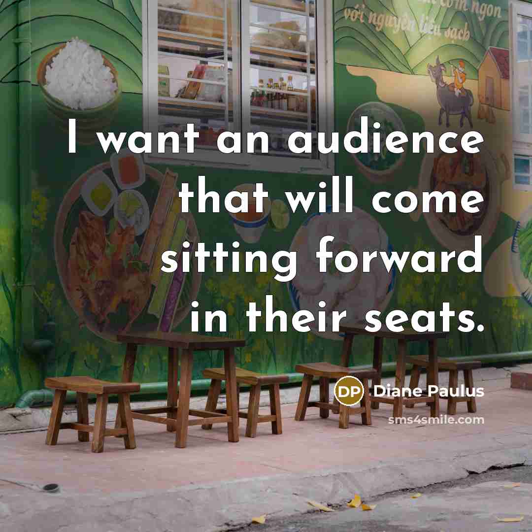 “I want an audience that will come sitting forward in…” quote by Diane Paulus