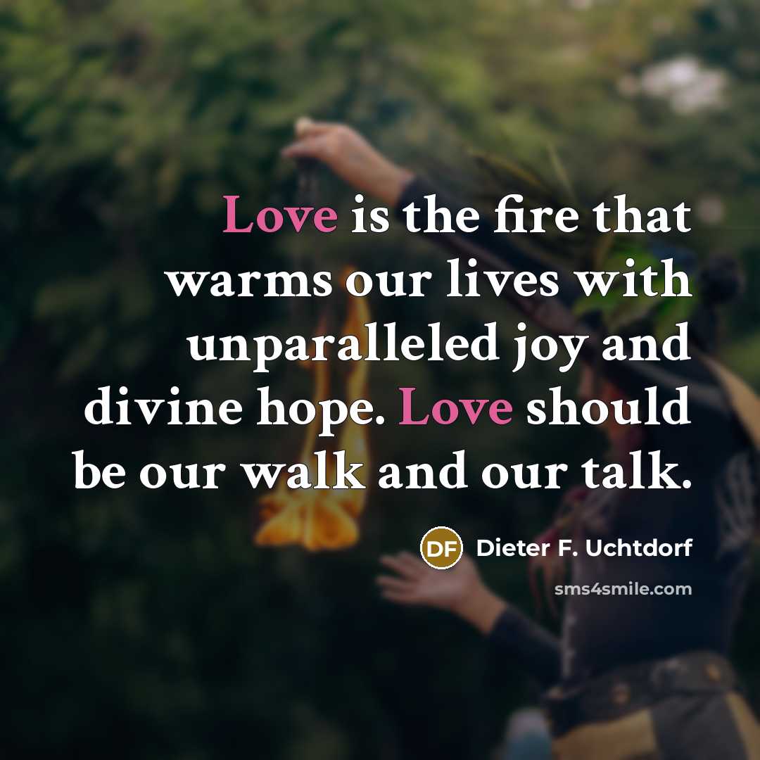 “Love is the fire that warms our lives with unparalleled…” quote by Dieter F. Uchtdorf