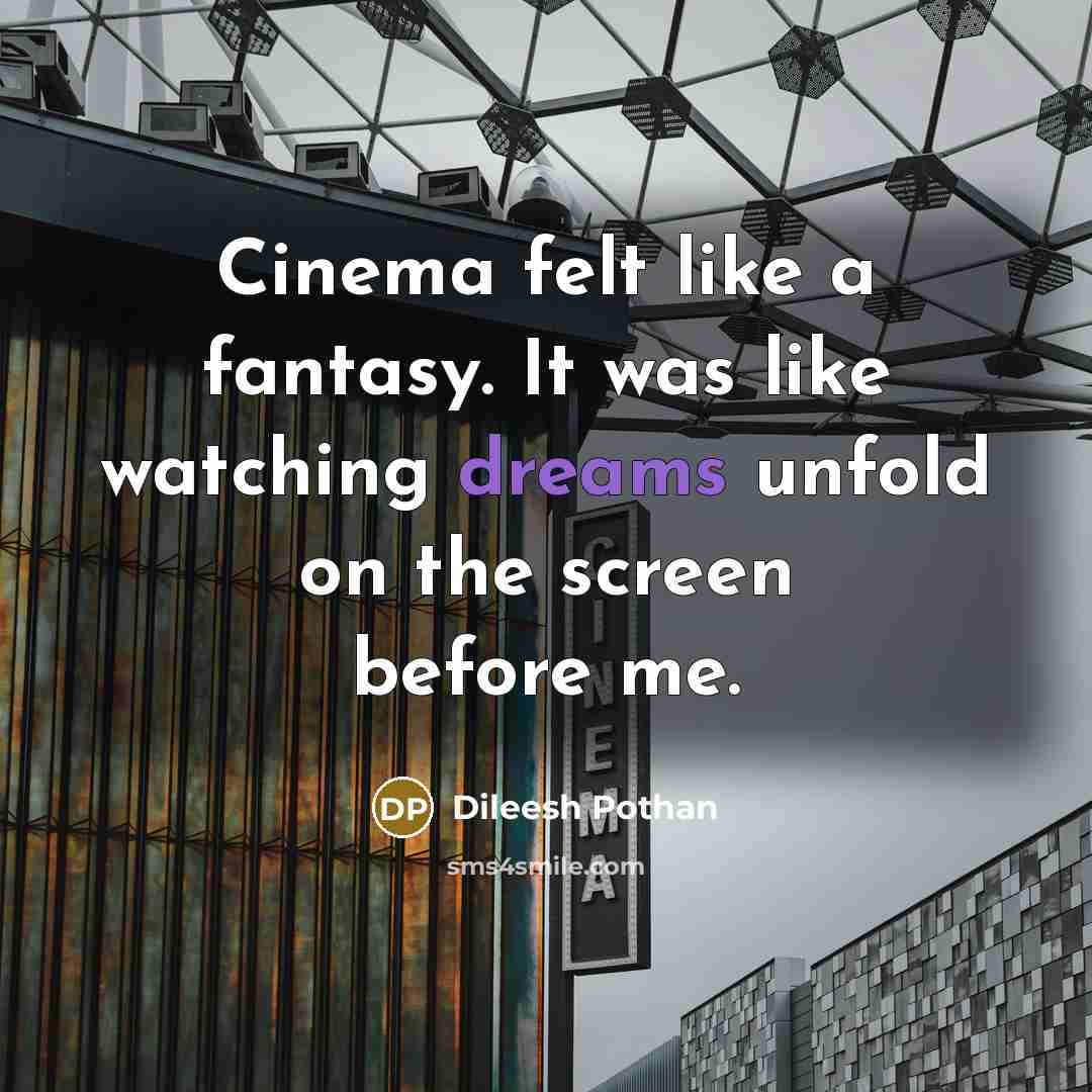 “Cinema felt like a fantasy. It was like watching dreams…” quote by Dileesh Pothan
