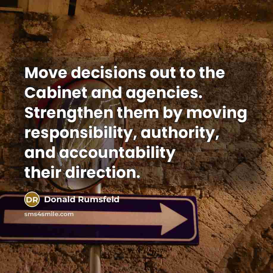 “Move decisions out to the Cabinet and agencies. Strengthen them…” quote by Donald Rumsfeld