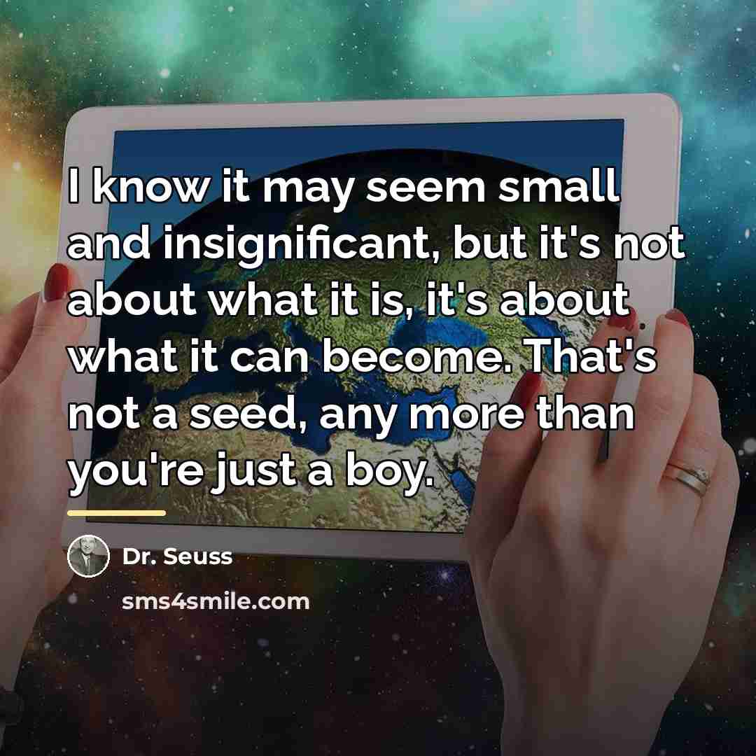 “I know it may seem small and insignificant, but it's…” quote by Dr. Seuss