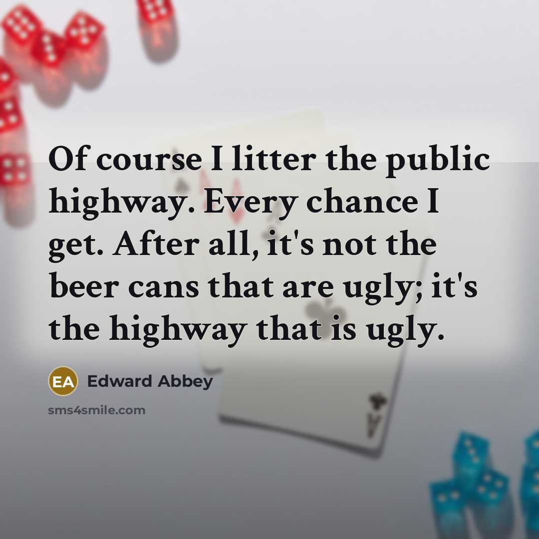 “Of course I litter the public highway. Every chance I…” quote by Edward Abbey