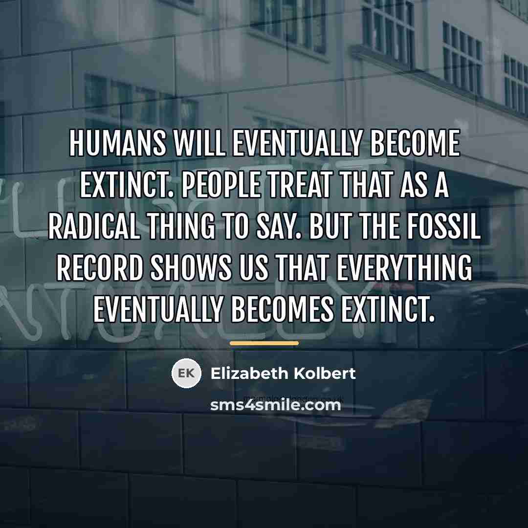 “Humans will eventually become extinct. People treat that as a…” quote by Elizabeth Kolbert