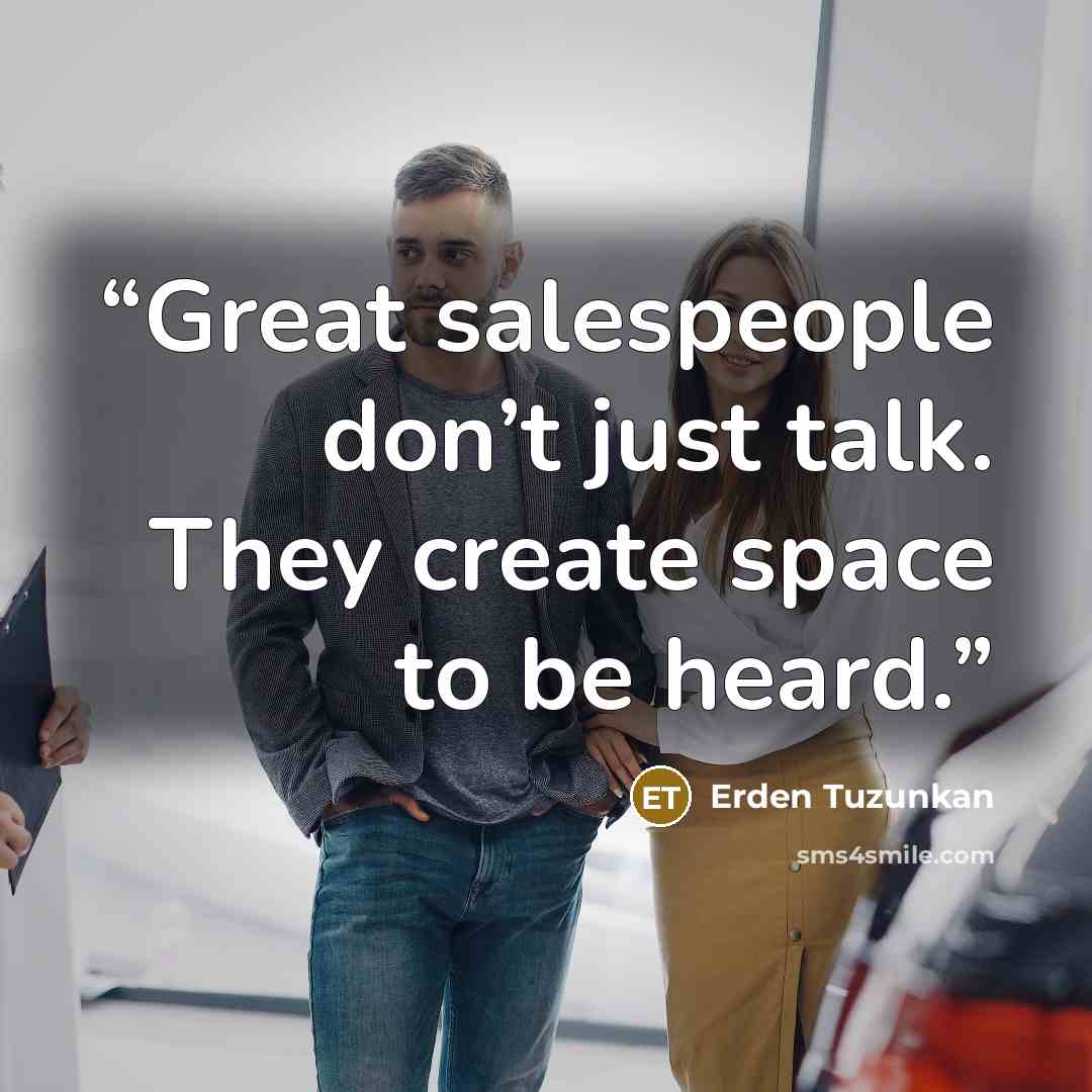 “Great salespeople don’t just talk. They create space to be heard.” quote by Erden Tuzunkan
