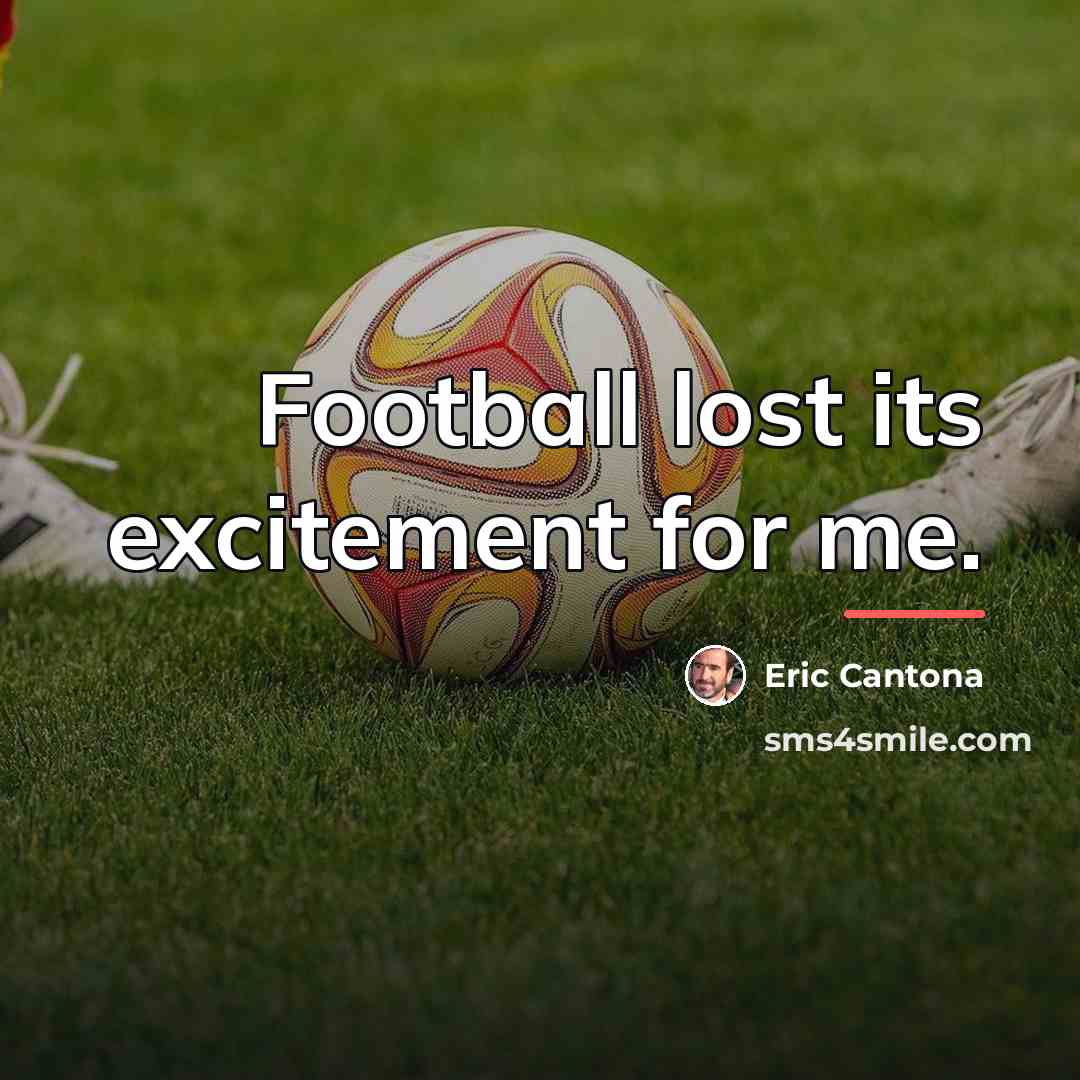 “Football lost its excitement for me.…” quote by Eric Cantona