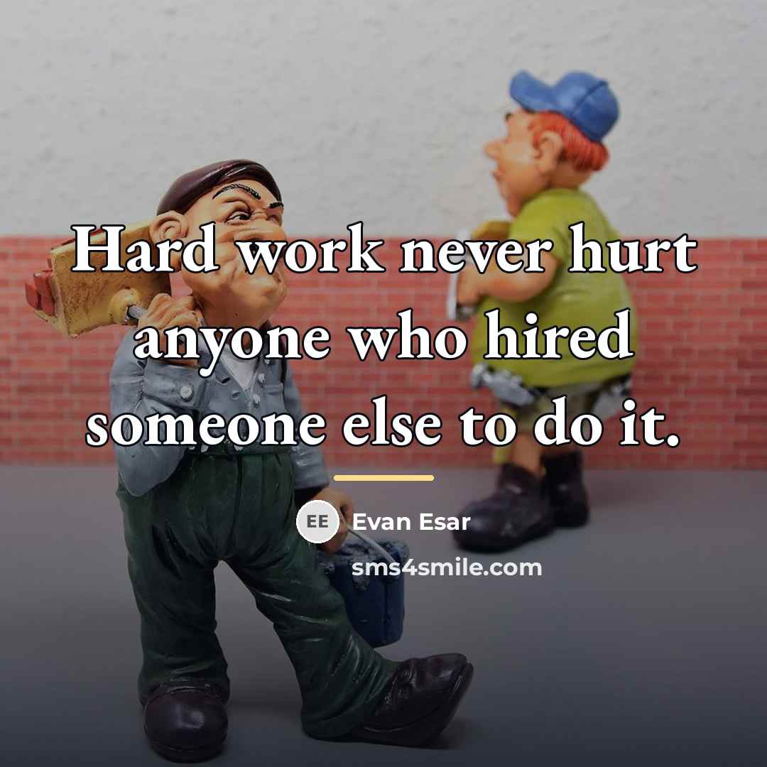 “Hard work never hurt anyone who hired someone else to…” quote by Evan Esar