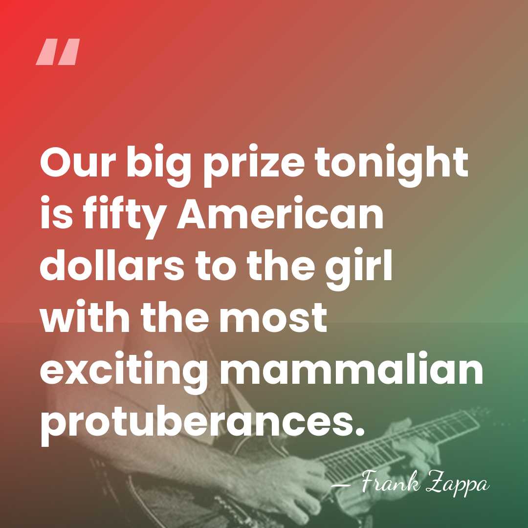 Our big prize tonight is fifty American dollars to the girl with&hellip; - Frank Zappa