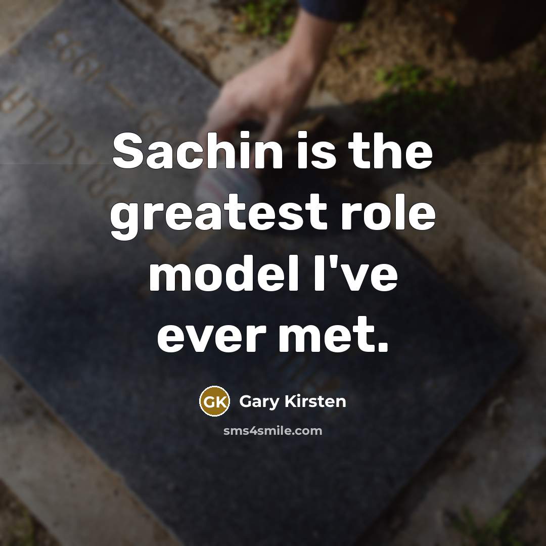 “Sachin is the greatest role model I've ever met.…” quote by Gary Kirsten