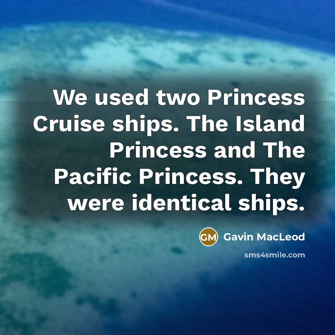 “We used two Princess Cruise ships. The Island Princess and…” quote by Gavin MacLeod