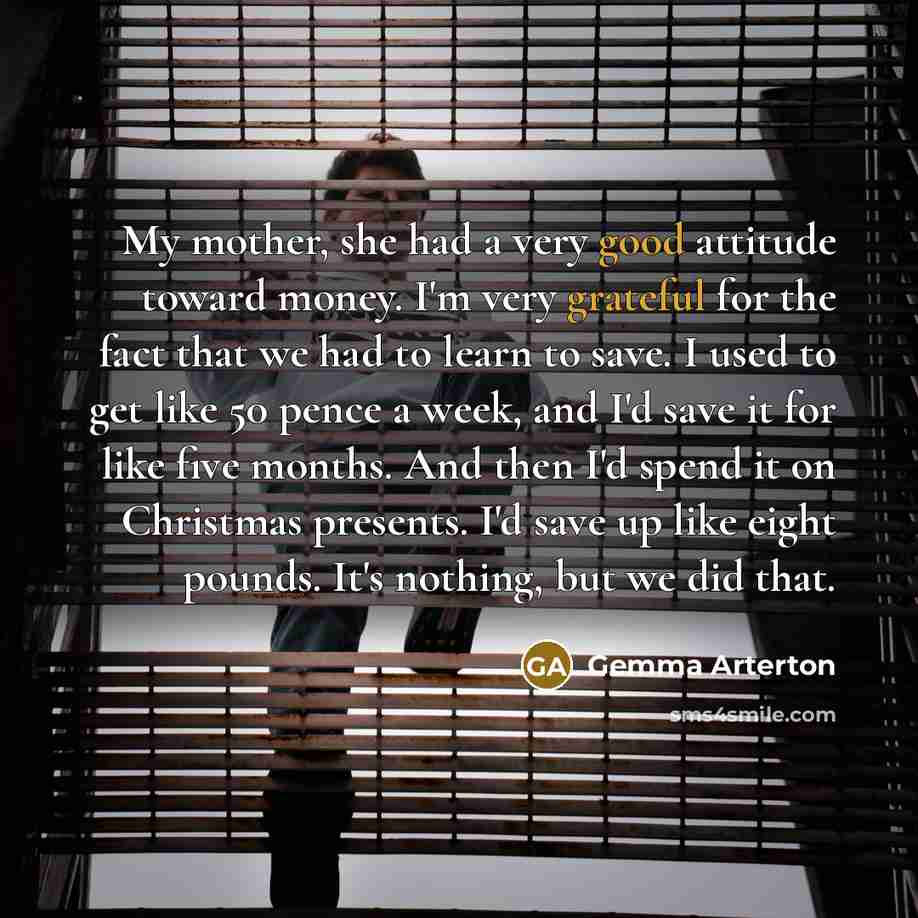 “My mother, she had a very good attitude toward money.…” quote by Gemma Arterton