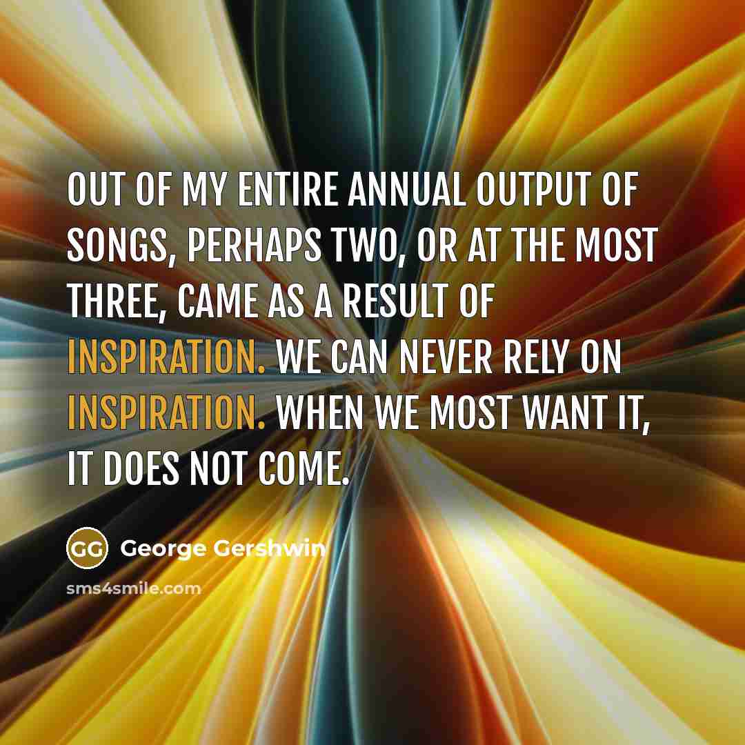 “Out of my entire annual output of songs, perhaps two,…” quote by George Gershwin