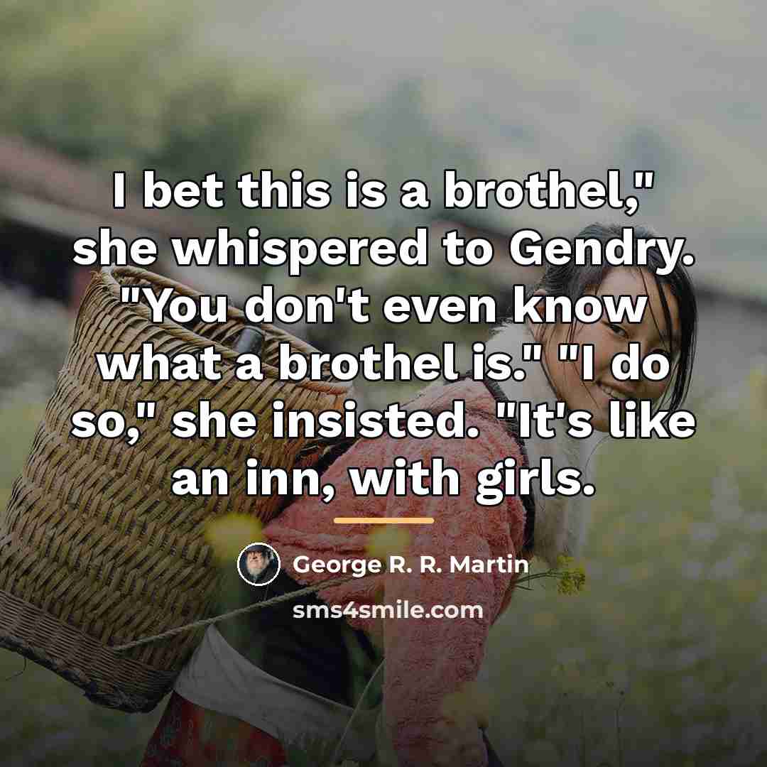 “I bet this is a brothel," she whispered to Gendry.…” quote by George R. R. Martin