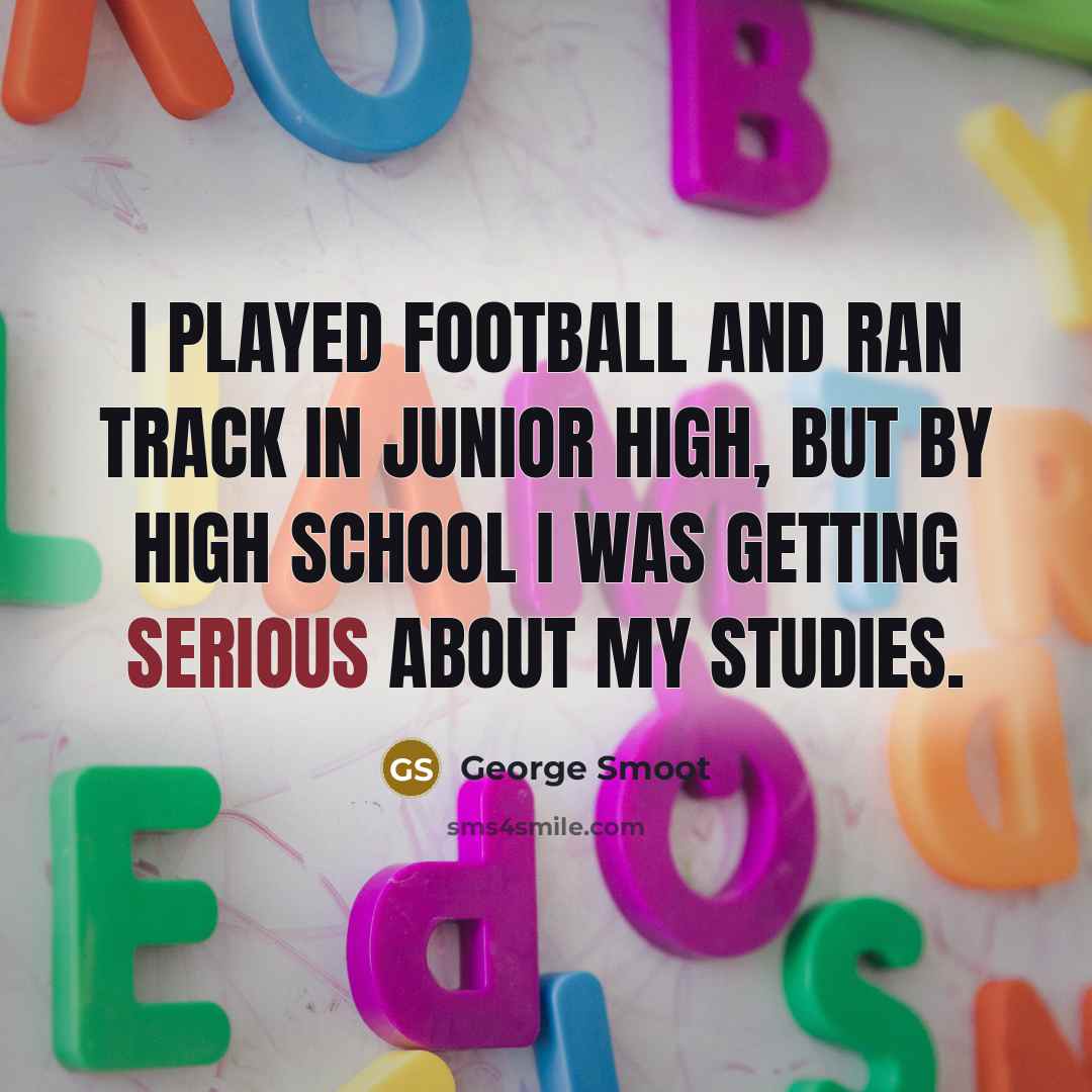 “I played football and ran track in junior high, but…” quote by George Smoot