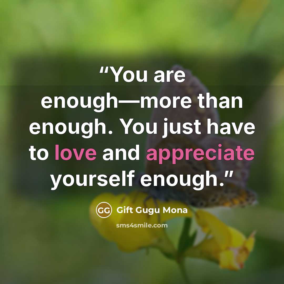 “You are enough—more than enough. You just have to love and appreciate yourself enough.” quote by Gift Gugu Mona