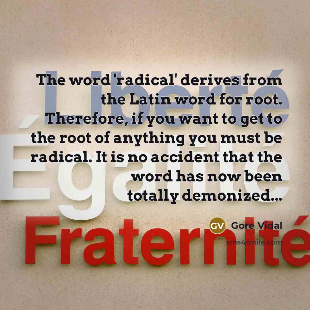 “The word 'radical' derives from the Latin word for root.…” quote by Gore Vidal