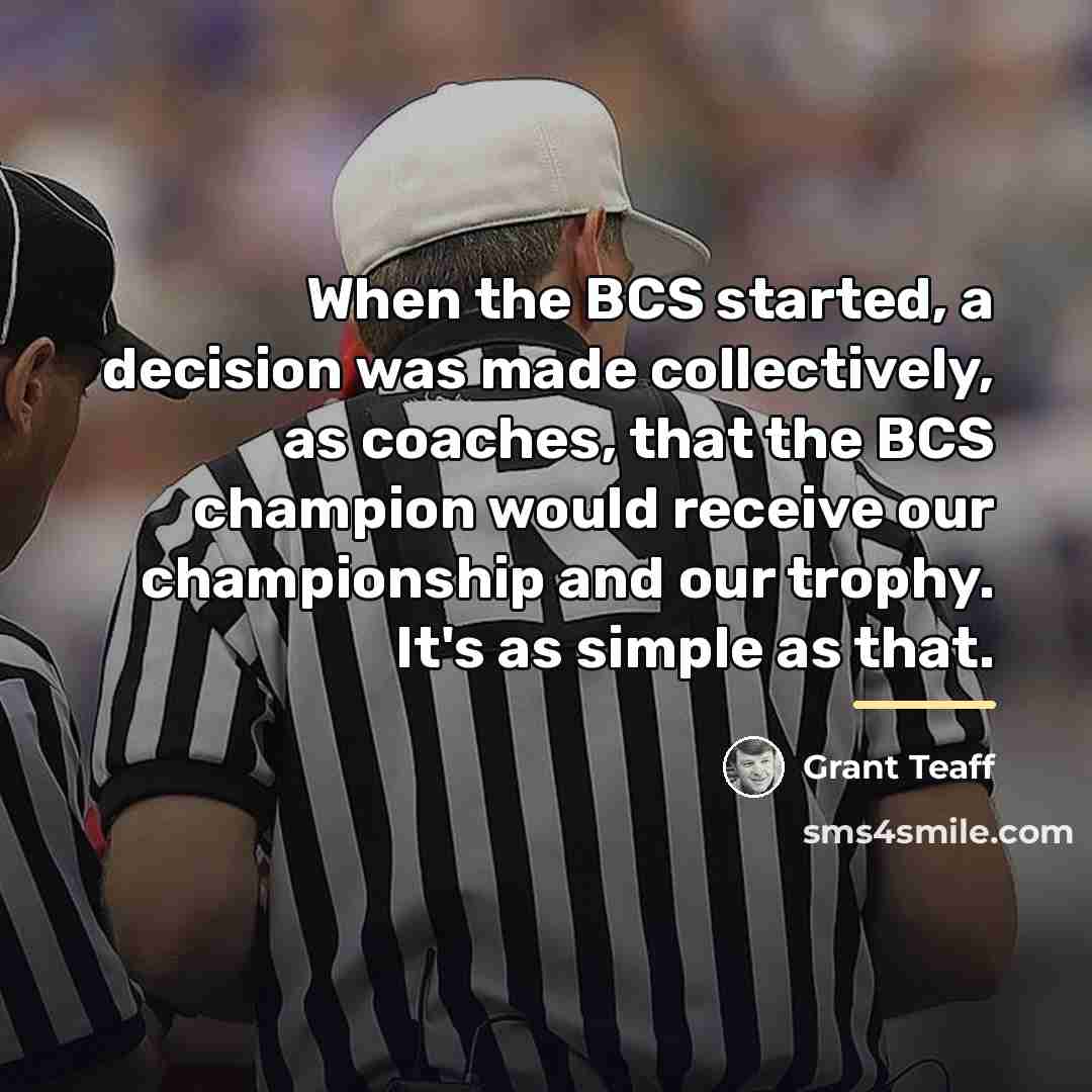 “When the BCS started, a decision was made collectively, as…” quote by Grant Teaff