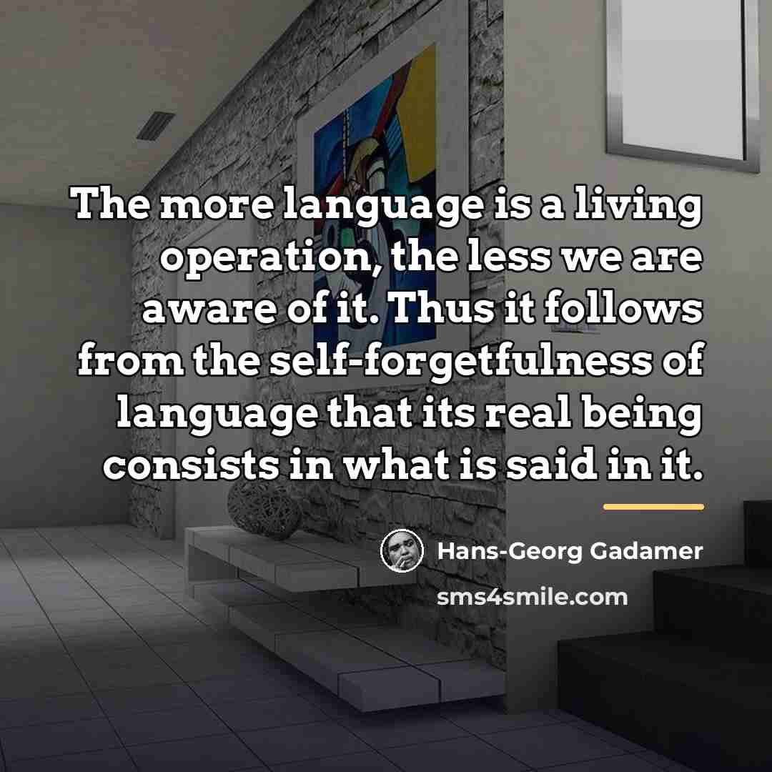 “The more language is a living operation, the less we…” quote by Hans-Georg Gadamer