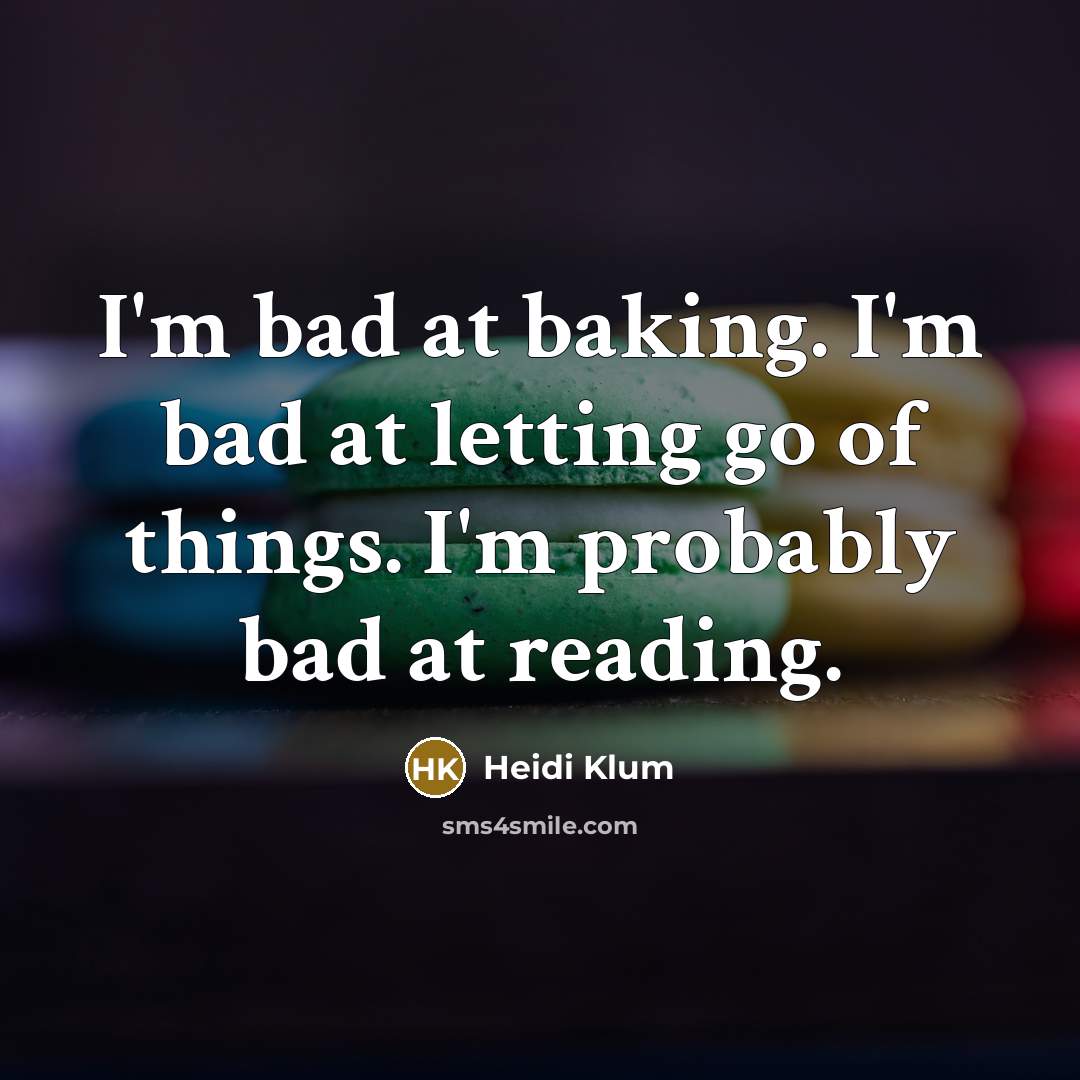 “I'm bad at baking. I'm bad at letting go of…” quote by Heidi Klum