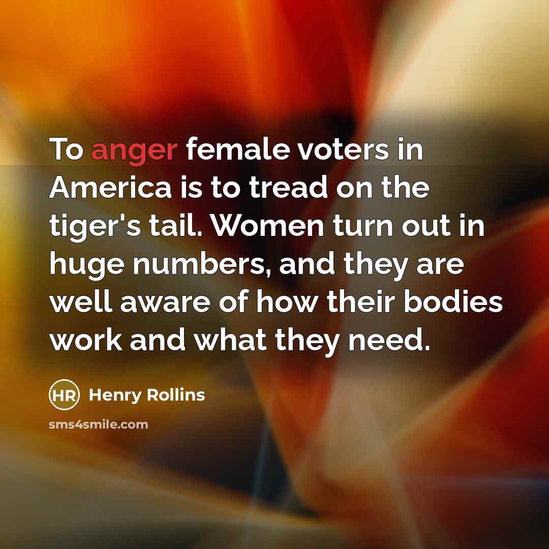 “To anger female voters in America is to tread on…” quote by Henry Rollins