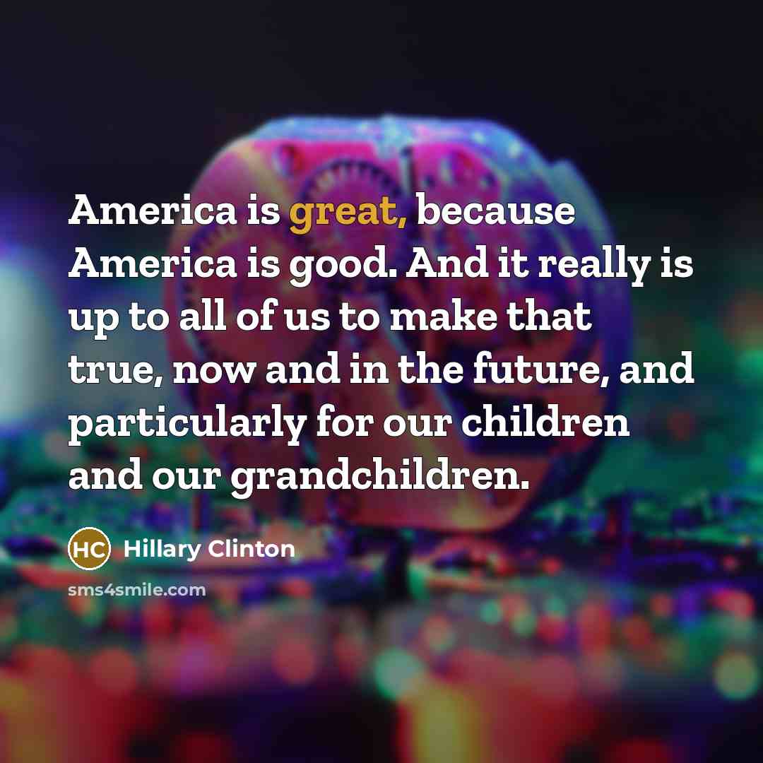 “America is great, because America is good. And it really…” quote by Hillary Clinton