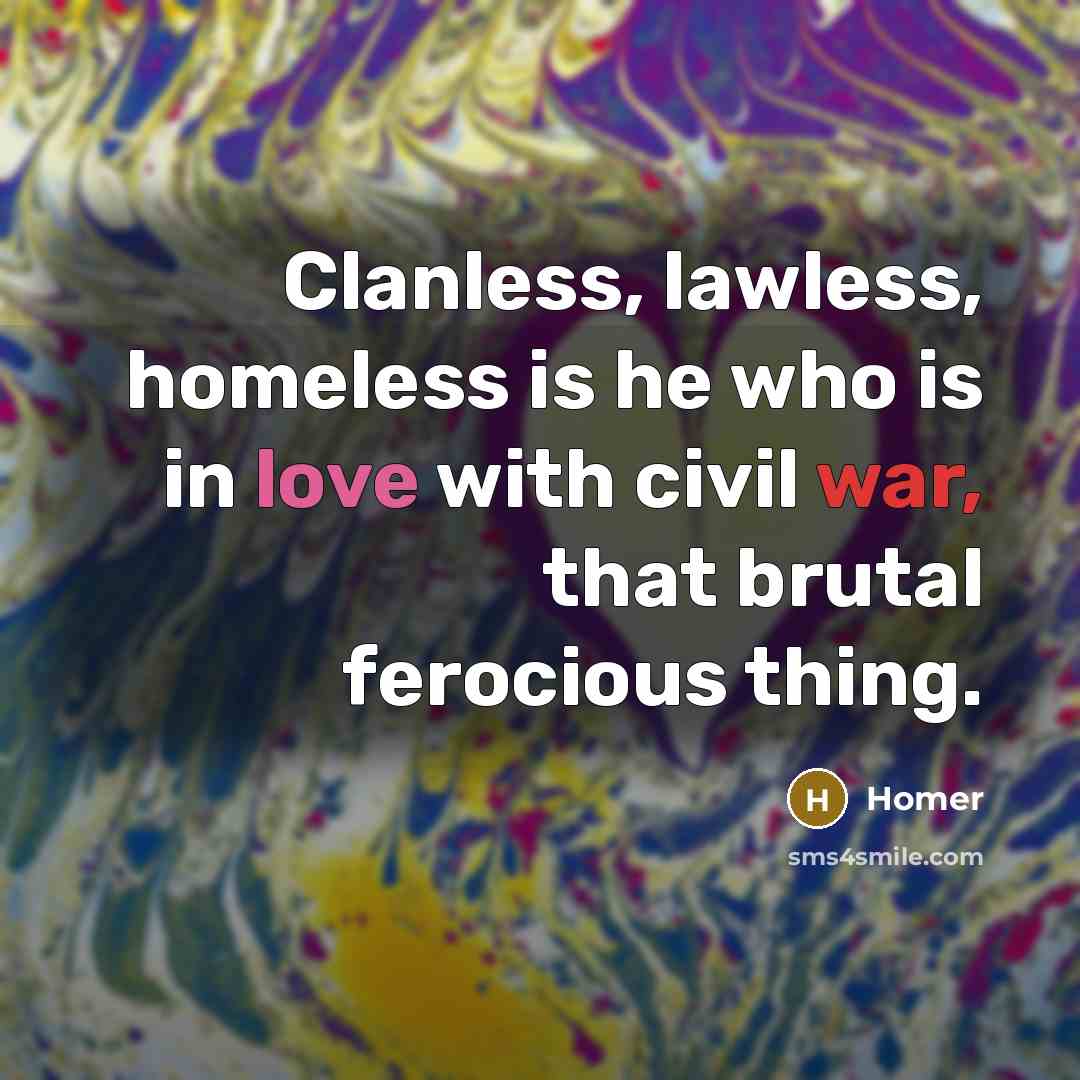 “Clanless, lawless, homeless is he who is in love with…” quote by Homer