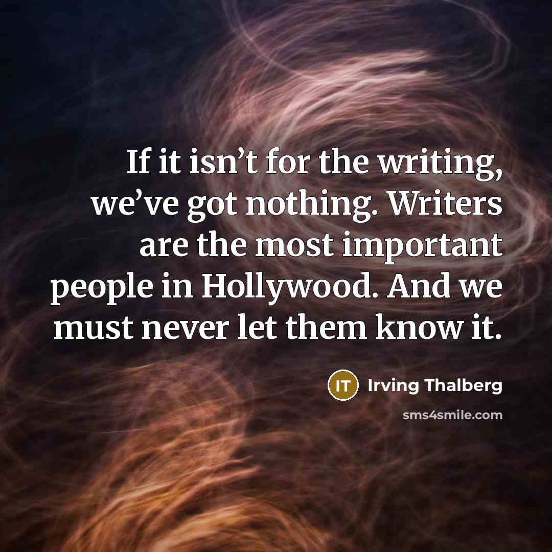 “If it isn’t for the writing, we’ve got nothing. Writers…” quote by Irving Thalberg