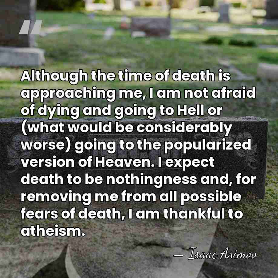 Although the time of death is approaching me, I am not afraid&hellip; - Isaac Asimov