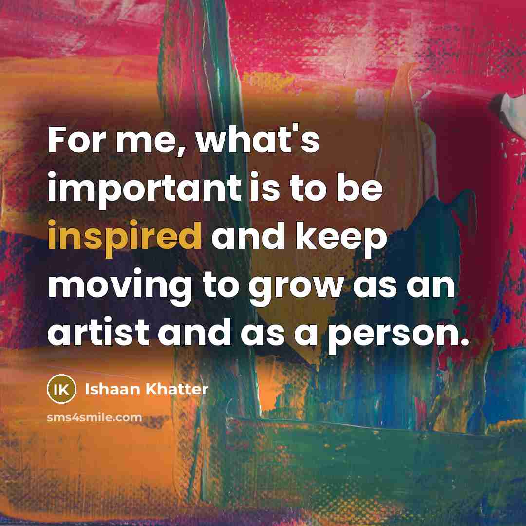 “For me, what's important is to be inspired and keep…” quote by Ishaan Khatter
