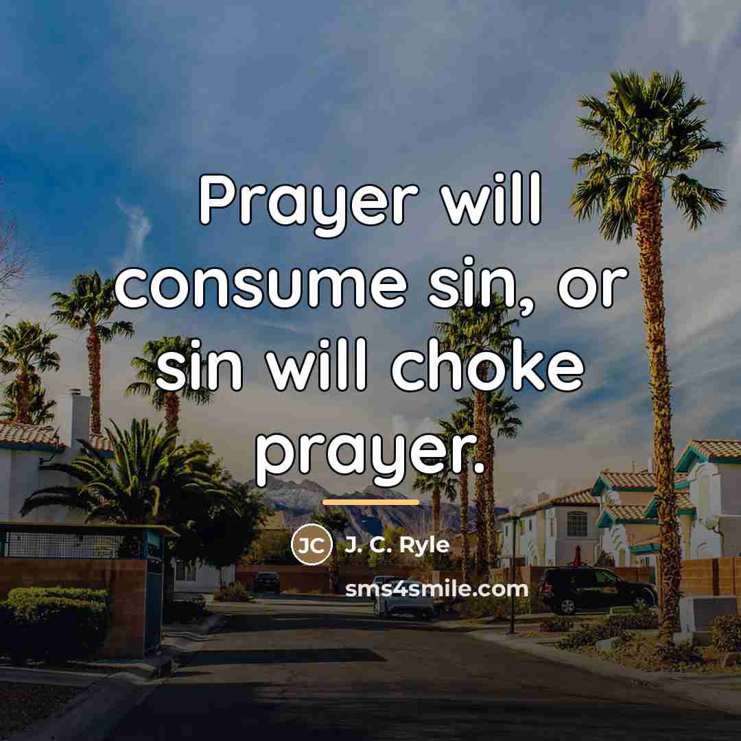 “Prayer will consume sin, or sin will choke prayer.…” quote by J. C. Ryle