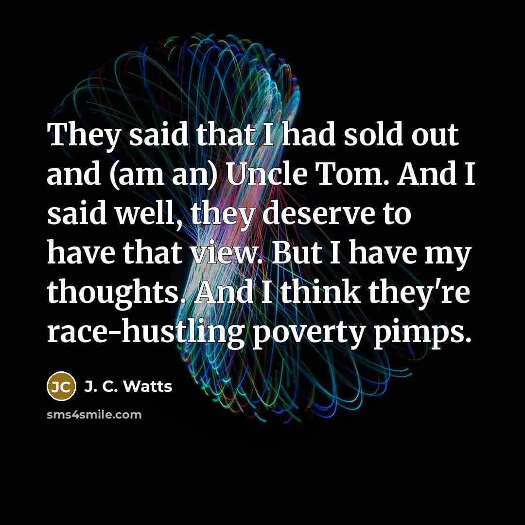 “They said that I had sold out and (am an)…” quote by J. C. Watts