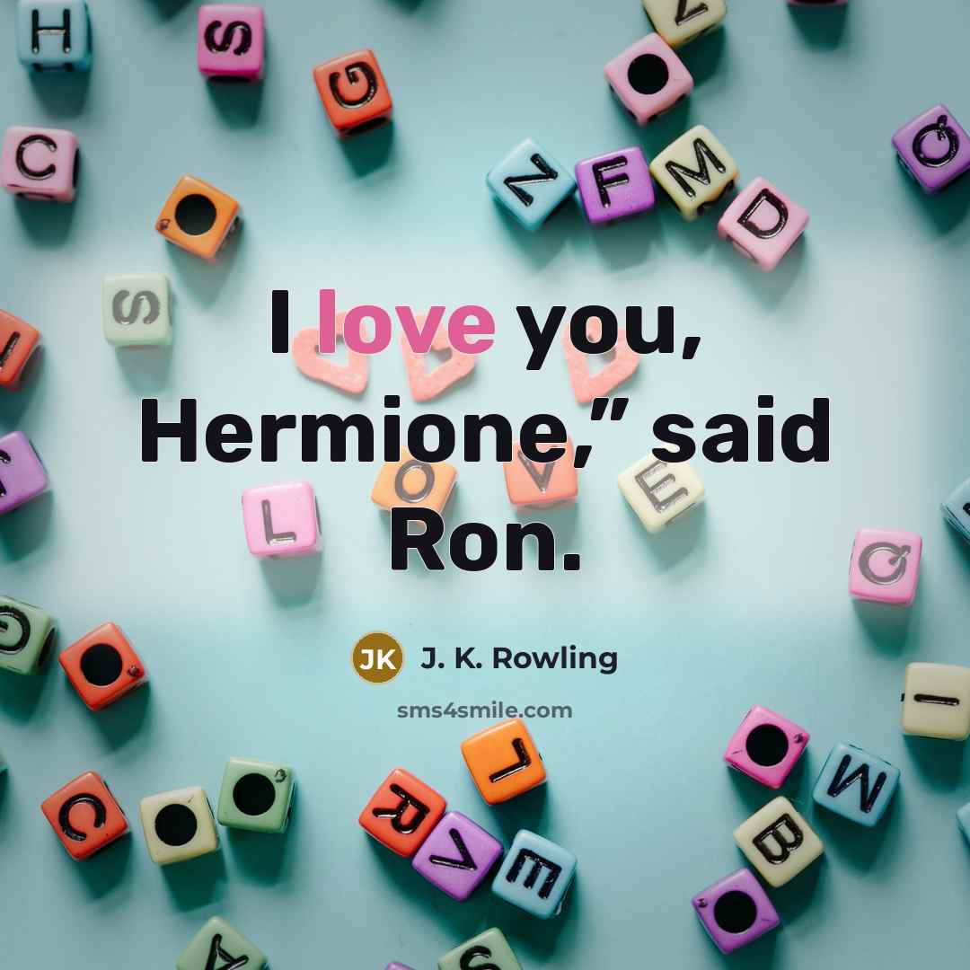 “I love you, Hermione,” said Ron.…” quote by J. K. Rowling