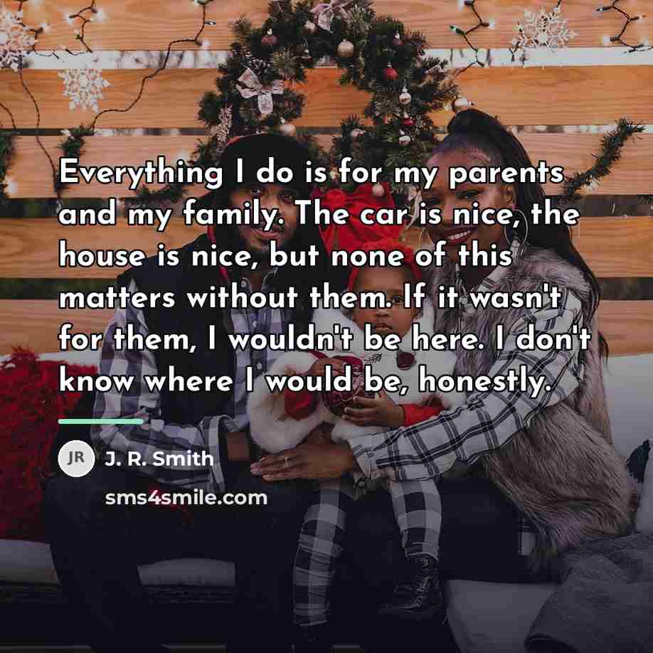 “Everything I do is for my parents and my family.…” quote by J. R. Smith