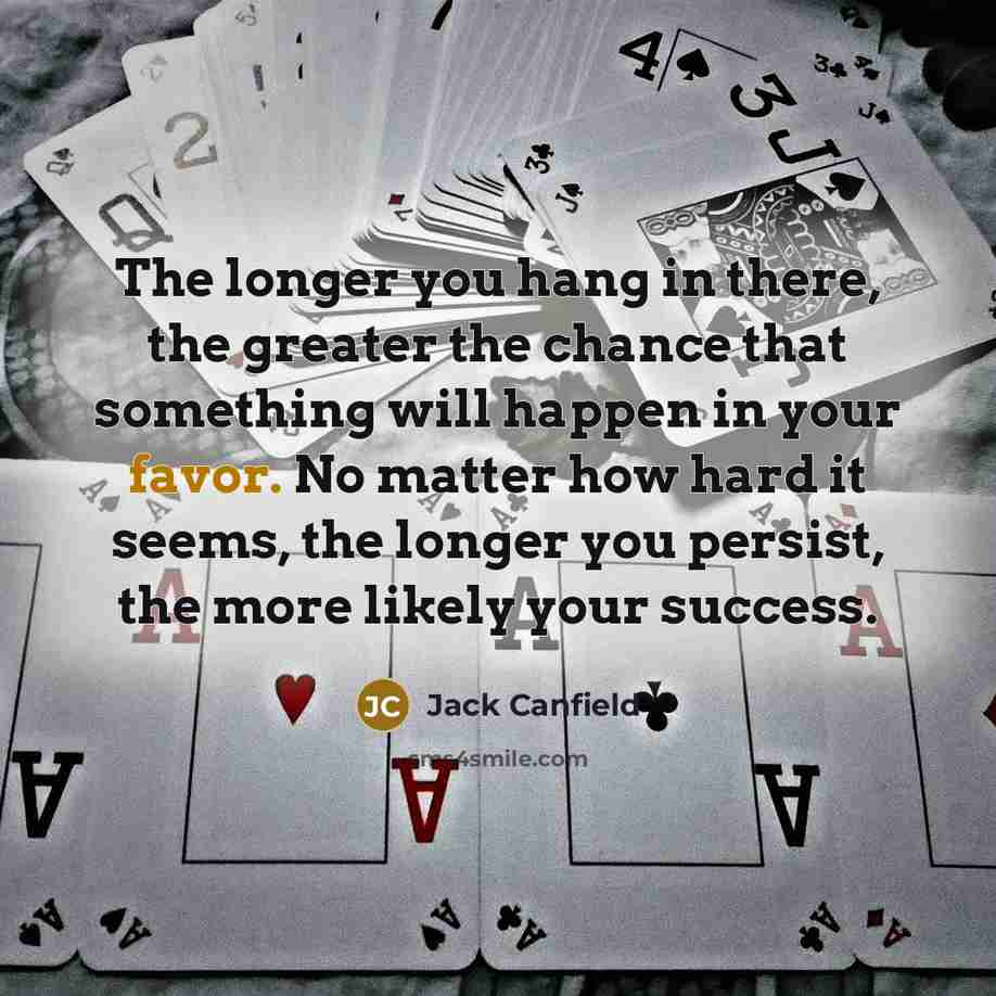 “The longer you hang in there, the greater the chance…” quote by Jack Canfield