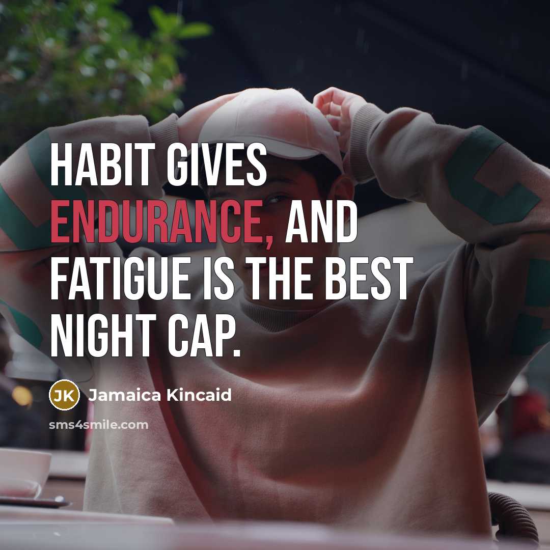 “Habit gives endurance, and fatigue is the best night cap.…” quote by Jamaica Kincaid