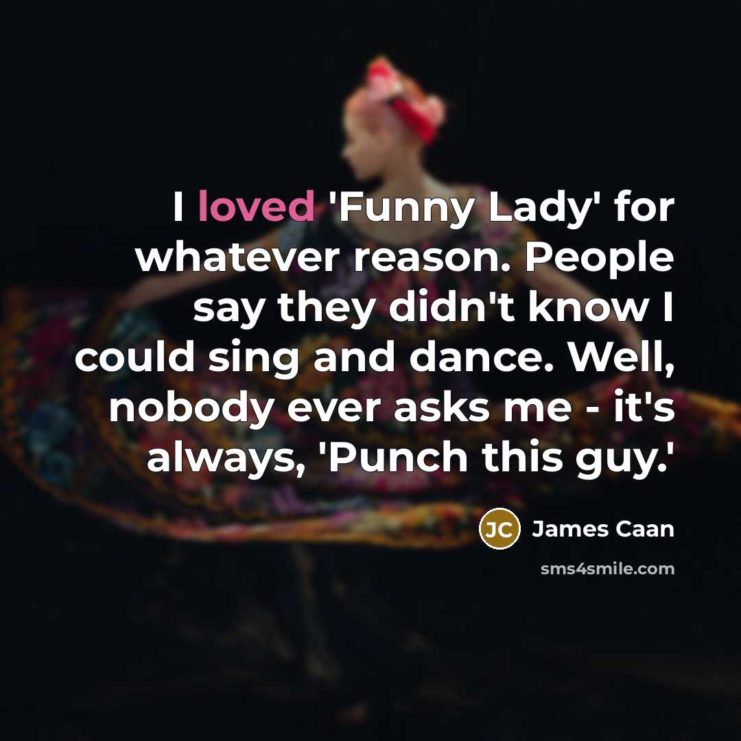 “I loved 'Funny Lady' for whatever reason. People say they…” quote by James Caan