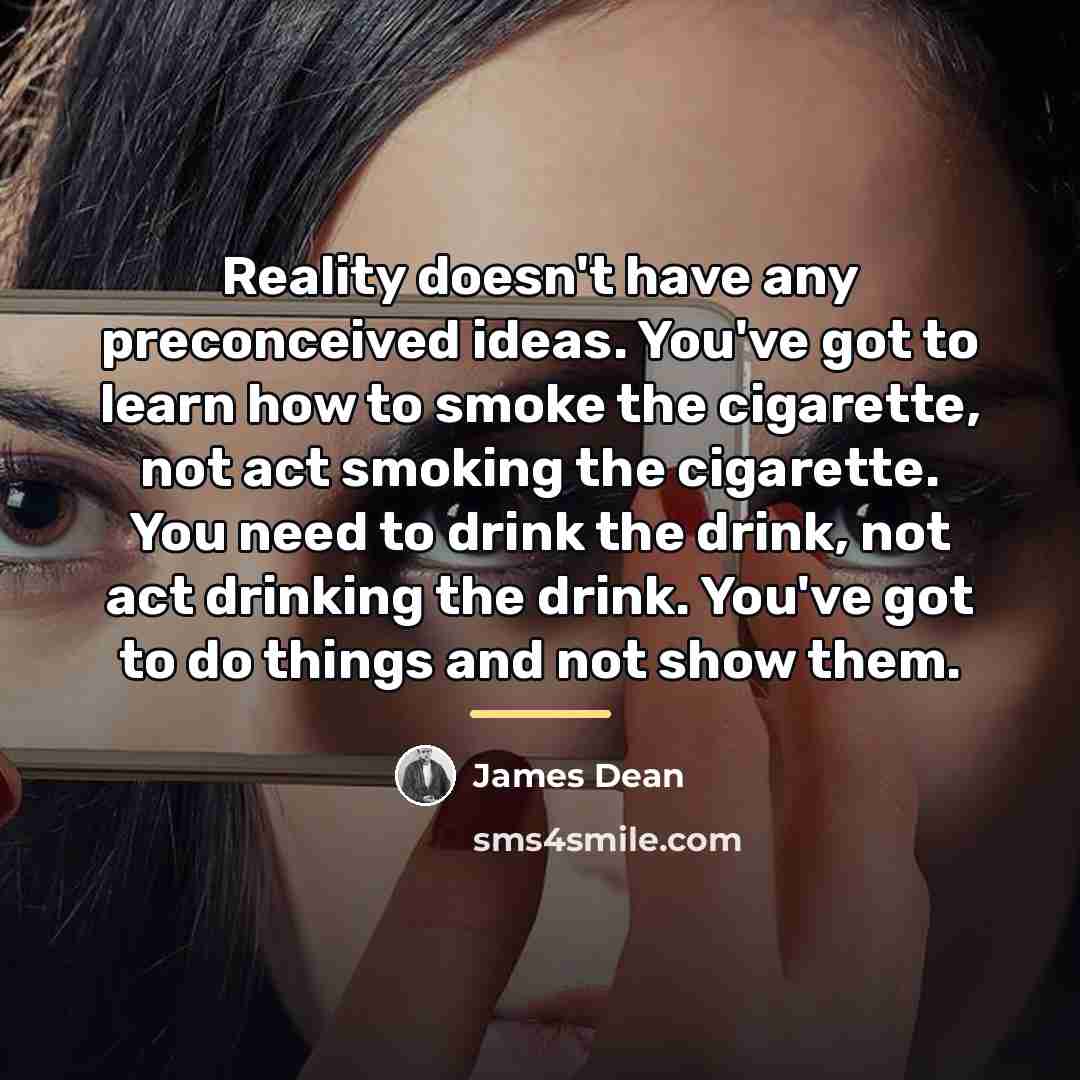 “Reality doesn't have any preconceived ideas. You've got to learn…” quote by James Dean