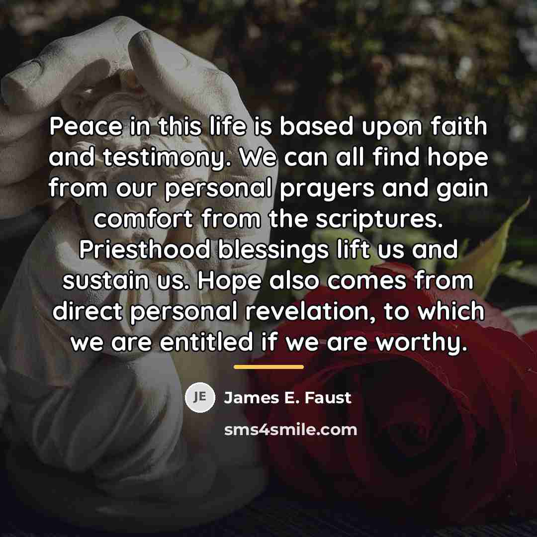 “Peace in this life is based upon faith and testimony.…” quote by James E. Faust