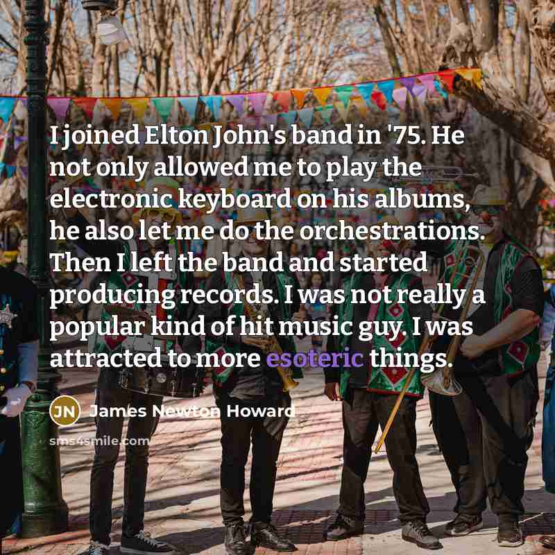 “I joined Elton John's band in '75. He not only…” quote by James Newton Howard