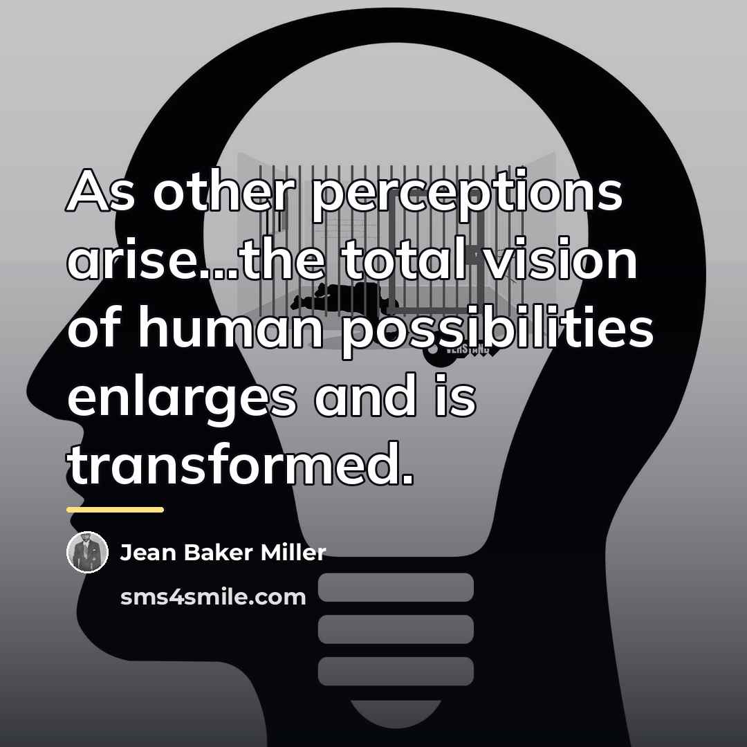 “As other perceptions arise...the total vision of human possibilities enlarges…” quote by Jean Baker Miller