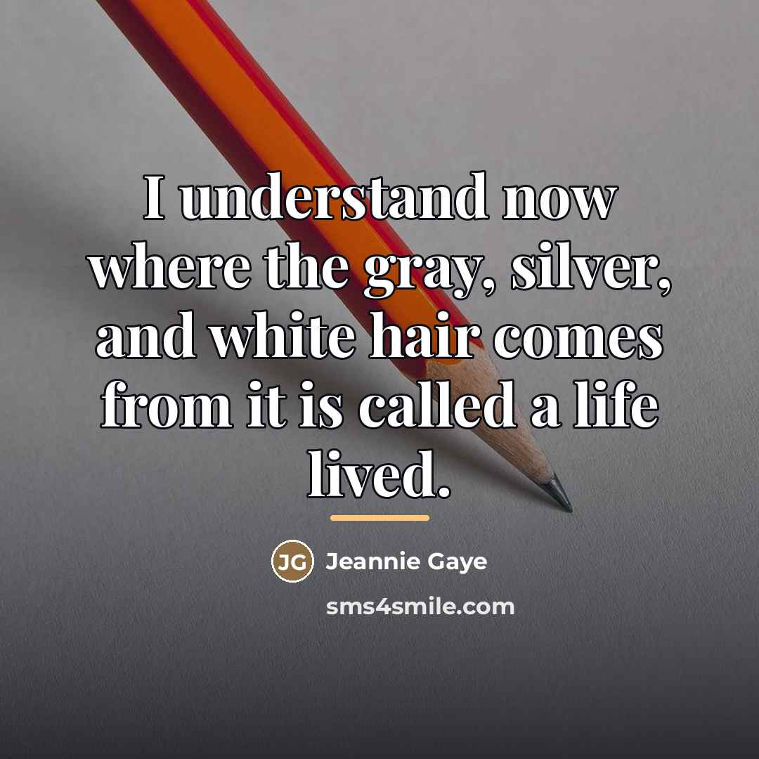 “I understand now where the gray, silver, and white hair…” quote by Jeannie Gaye