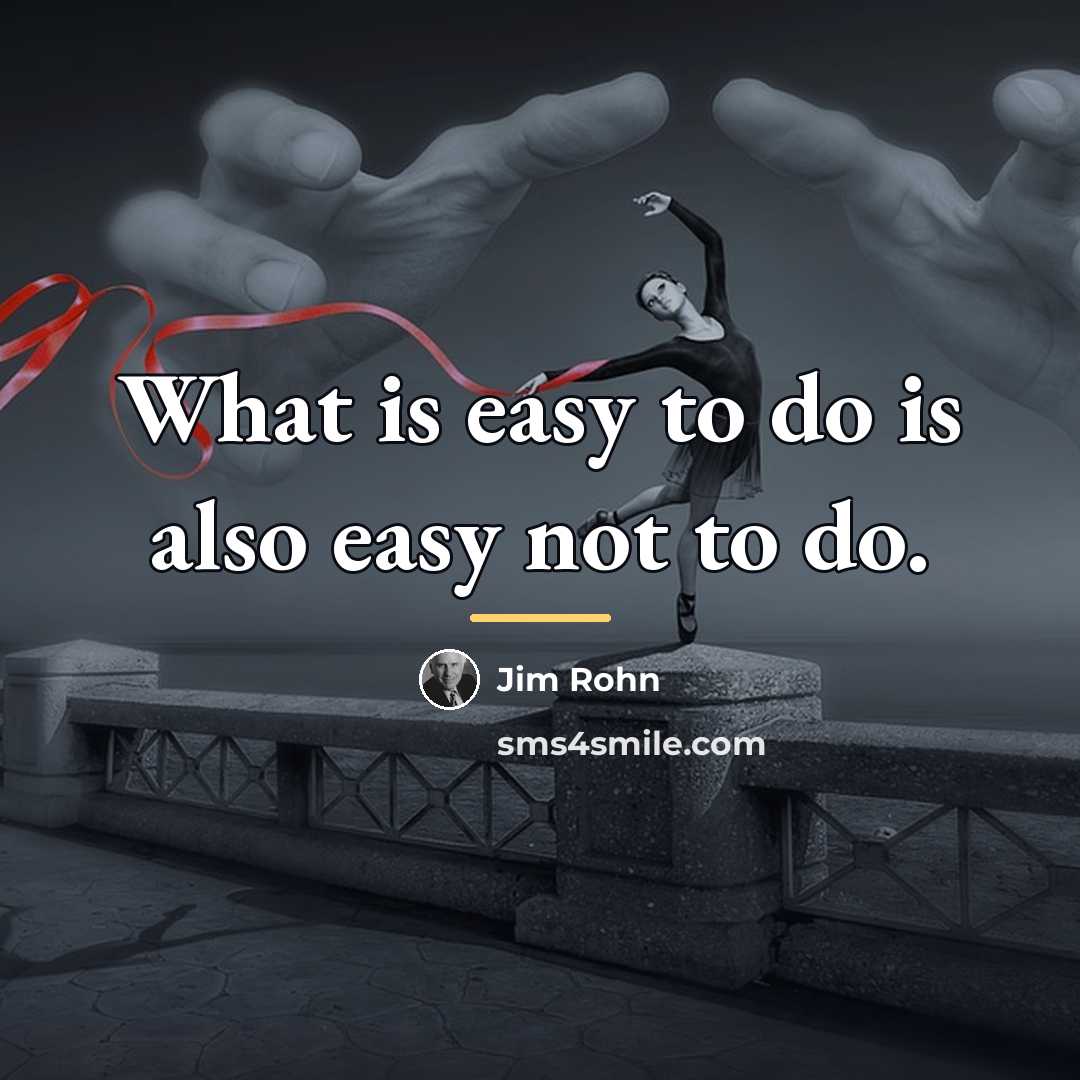 “What is easy to do is also easy not to…” quote by Jim Rohn