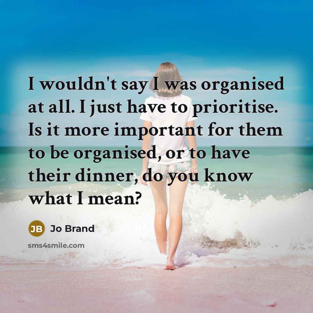 “I wouldn't say I was organised at all. I just…” quote by Jo Brand