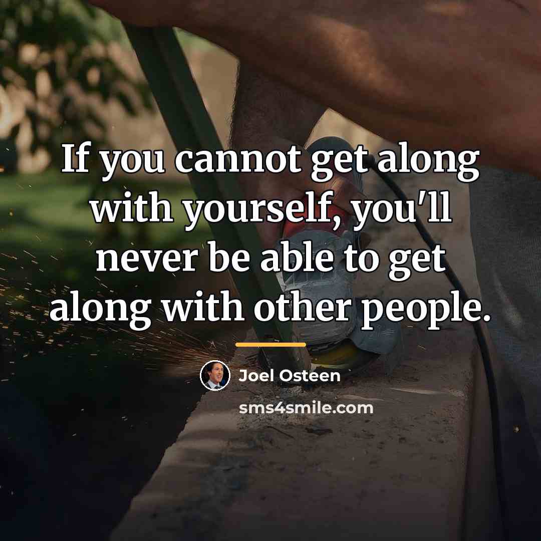 “If you cannot get along with yourself, you'll never be…” quote by Joel Osteen