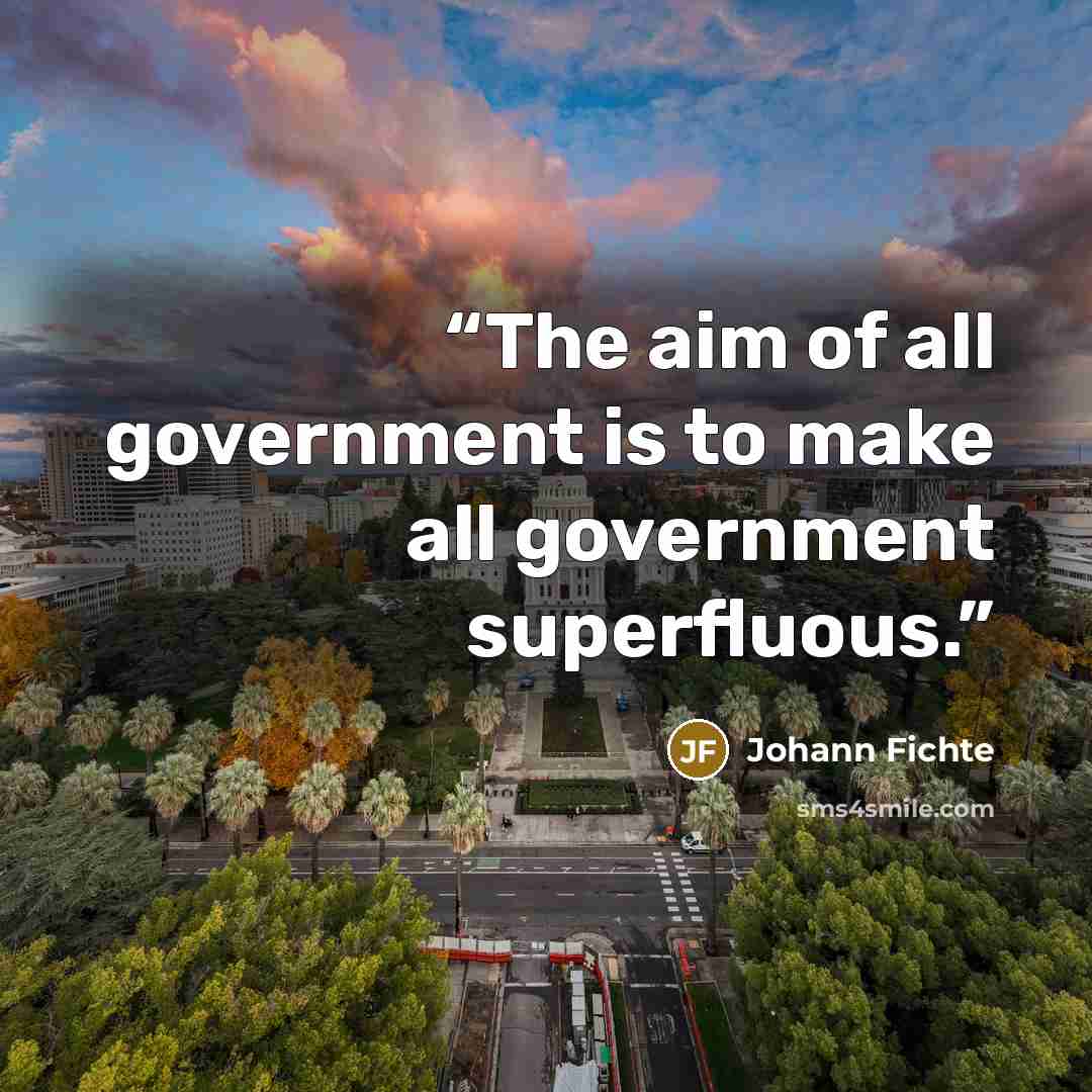 “The aim of all government is to make all government superfluous.” quote by Johann Fichte