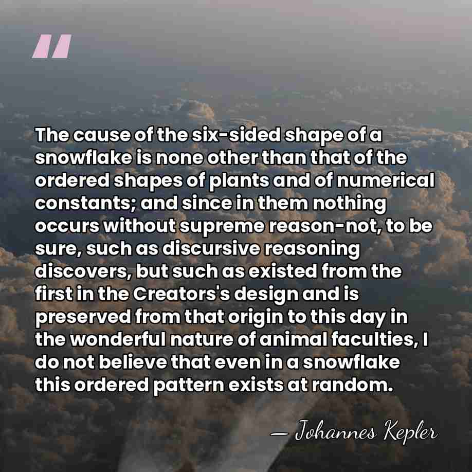 The cause of the six-sided shape of a snowflake is none other&hellip; - Johannes Kepler