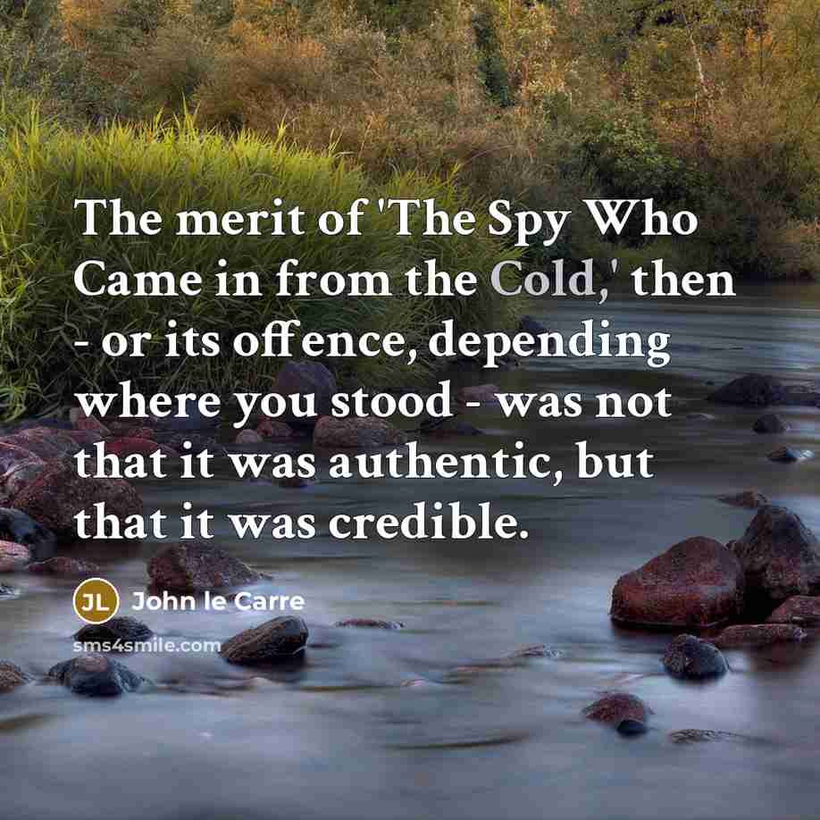 “The merit of 'The Spy Who Came in from the…” quote by John le Carre