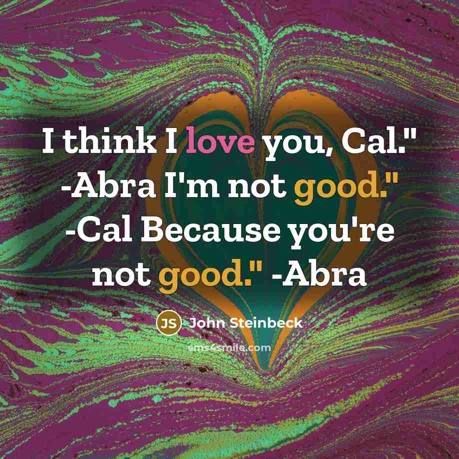 “I think I love you, Cal." -Abra I'm not good."…” quote by John Steinbeck