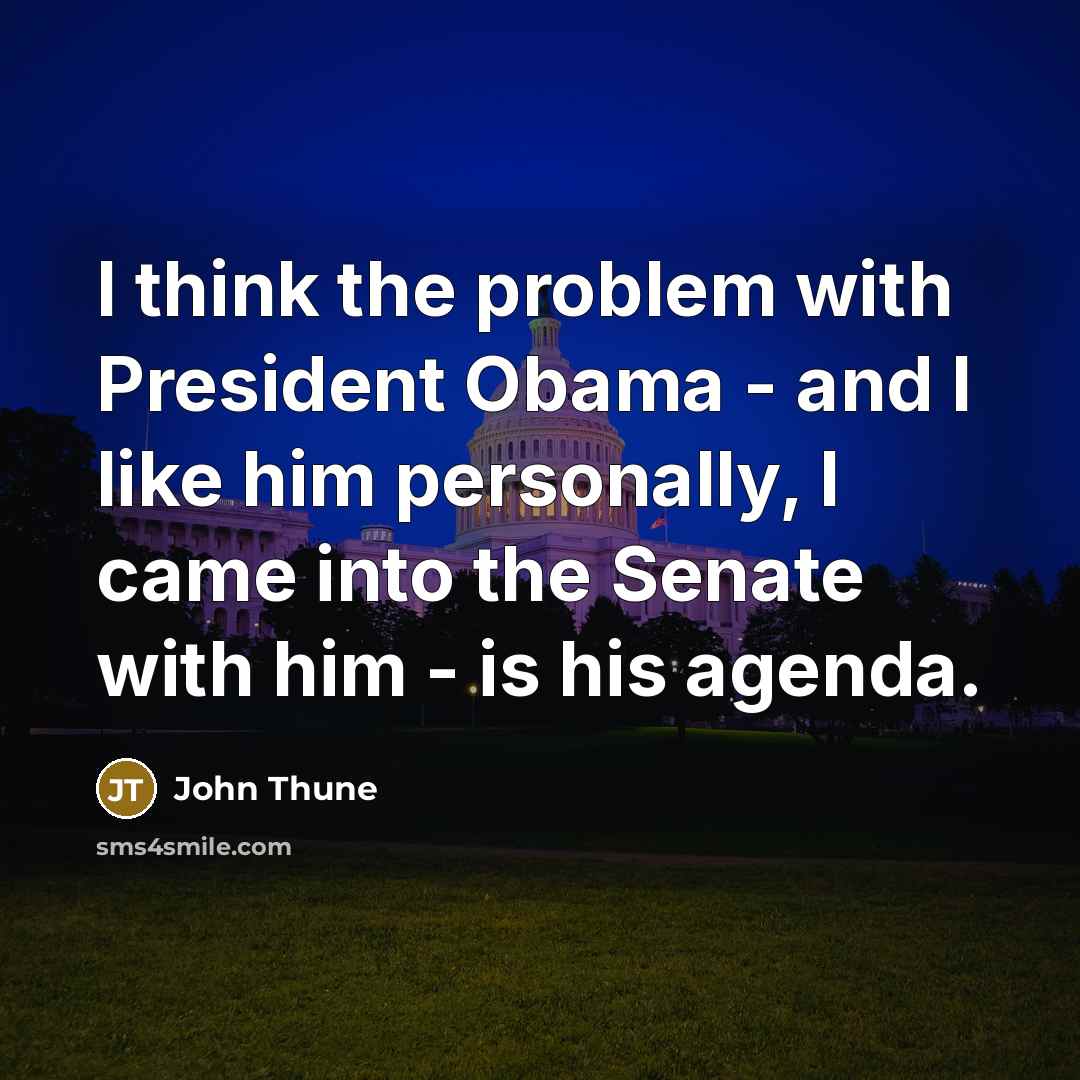 “I think the problem with President Obama - and I…” quote by John Thune